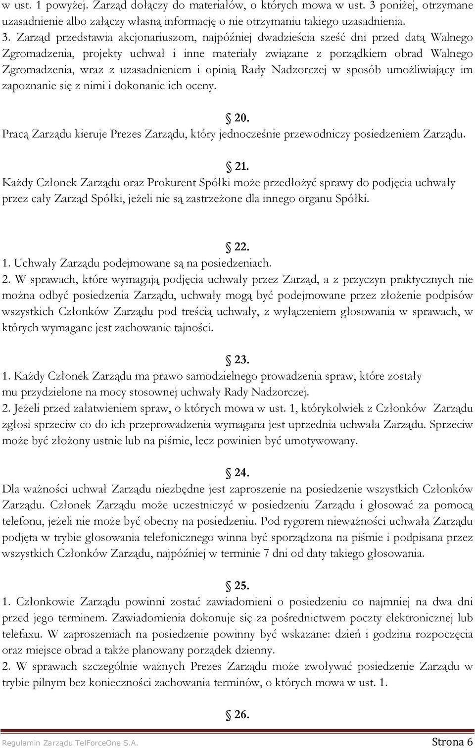 Zarząd przedstawia akcjonariuszom, najpóźniej dwadzieścia sześć dni przed datą Walnego Zgromadzenia, projekty uchwał i inne materiały związane z porządkiem obrad Walnego Zgromadzenia, wraz z