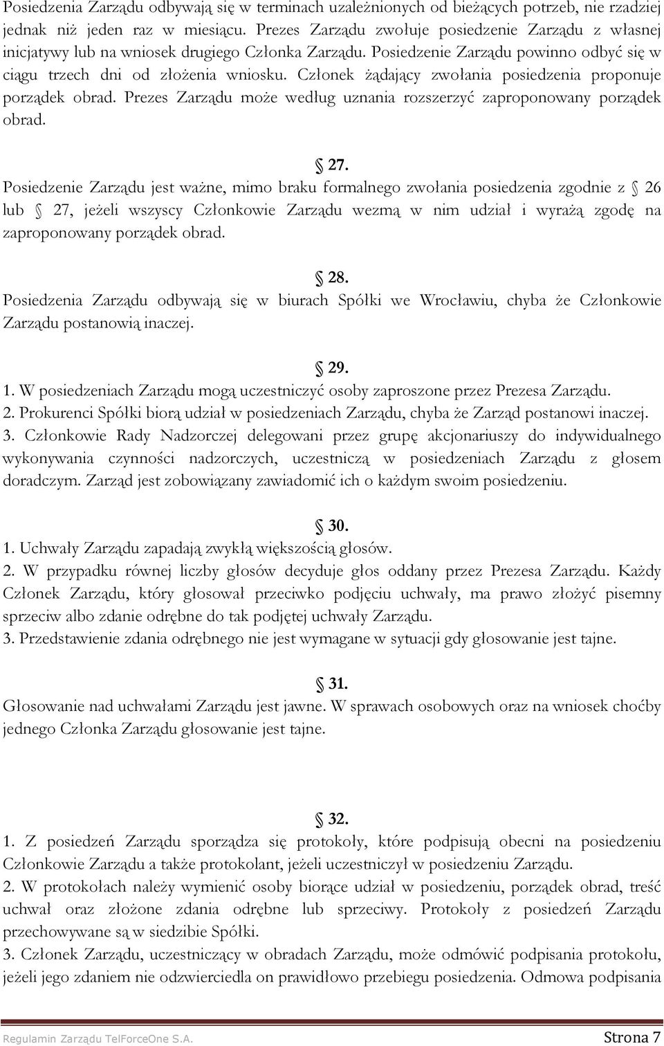 Członek Ŝądający zwołania posiedzenia proponuje porządek obrad. Prezes Zarządu moŝe według uznania rozszerzyć zaproponowany porządek obrad. 27.