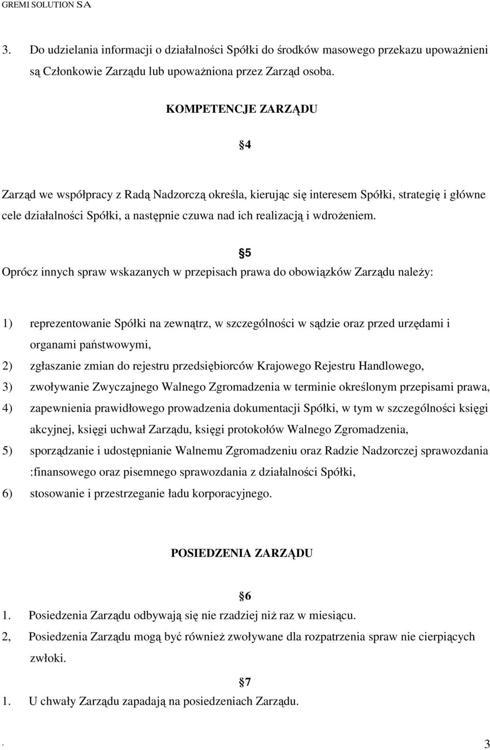 Oprócz innych spraw wskazanych w przepisach prawa do obowiązków Zarządu naleŝy: 5 1) reprezentowanie Spółki na zewnątrz, w szczególności w sądzie oraz przed urzędami i organami państwowymi, 2)