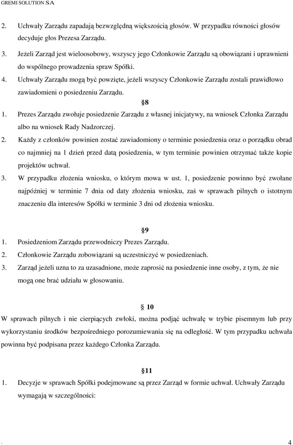 Uchwały Zarządu mogą być powzięte, jeŝeli wszyscy Członkowie Zarządu zostali prawidłowo zawiadomieni o posiedzeniu Zarządu. 8 1.