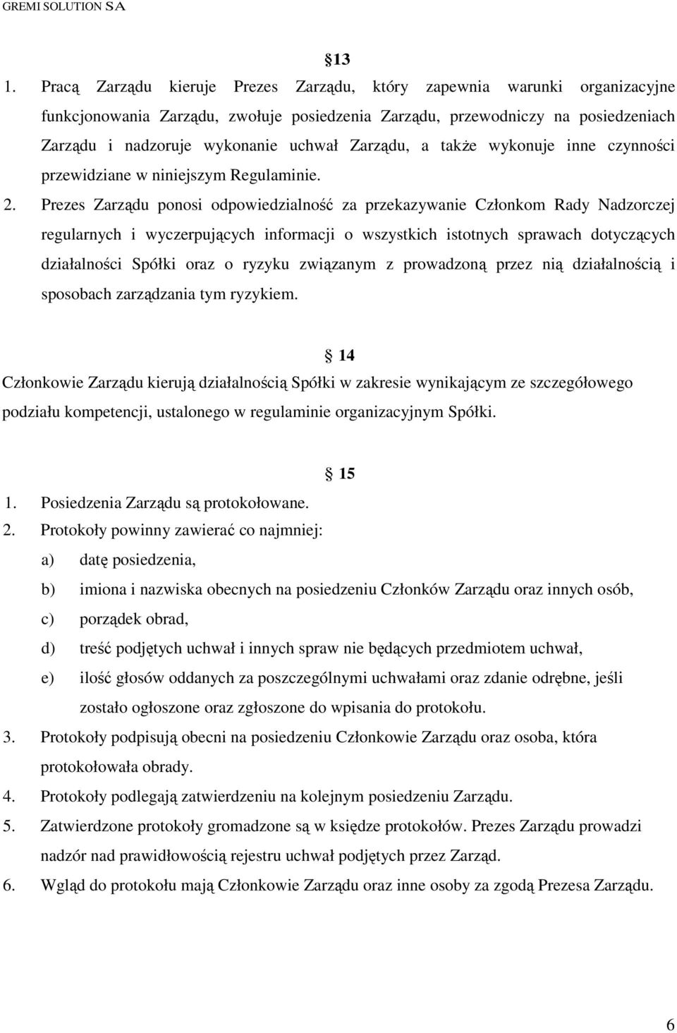 Prezes Zarządu ponosi odpowiedzialność za przekazywanie Członkom Rady Nadzorczej regularnych i wyczerpujących informacji o wszystkich istotnych sprawach dotyczących działalności Spółki oraz o ryzyku
