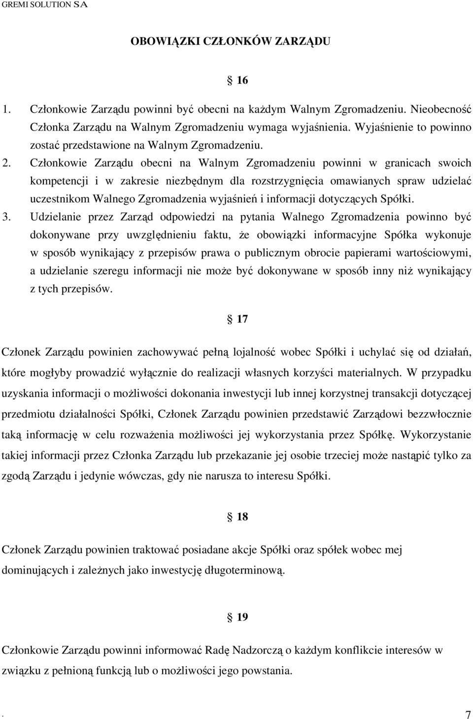 Członkowie Zarządu obecni na Walnym Zgromadzeniu powinni w granicach swoich kompetencji i w zakresie niezbędnym dla rozstrzygnięcia omawianych spraw udzielać uczestnikom Walnego Zgromadzenia