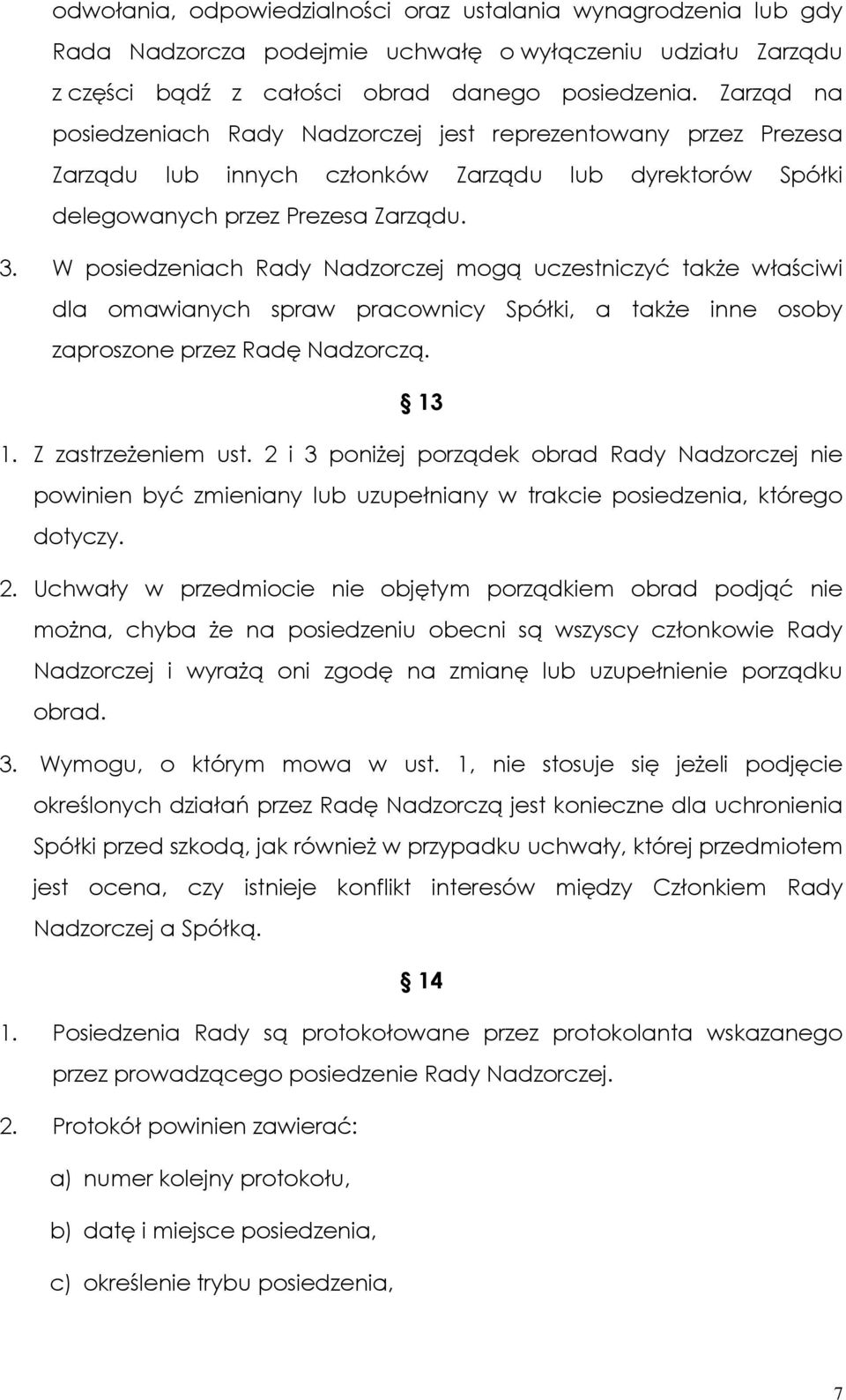 W posiedzeniach Rady Nadzorczej mogą uczestniczyć także właściwi dla omawianych spraw pracownicy Spółki, a także inne osoby zaproszone przez Radę Nadzorczą. 13 1. Z zastrzeżeniem ust.