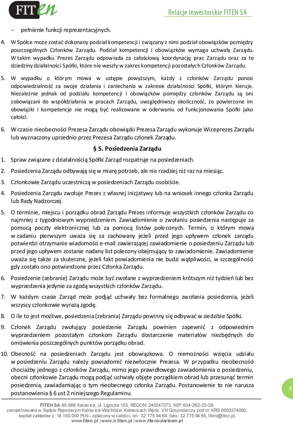 W takim wypadku Prezes Zarządu odpowiada za całościową koordynację prac Zarządu oraz za te dziedziny działalności Spółki, które nie weszły w zakres kompetencji pozostałych Członków Zarządu. 5.