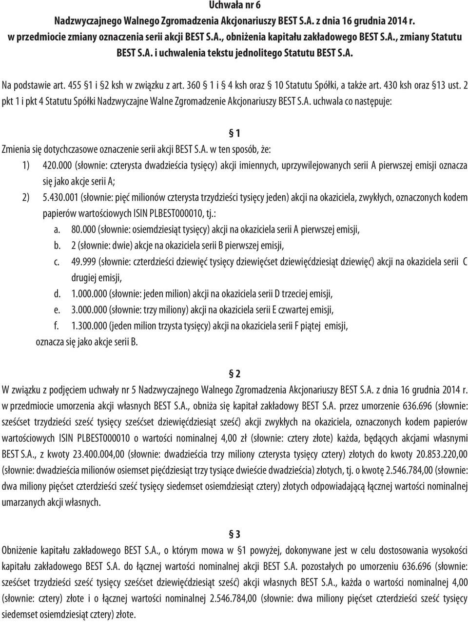 2 pkt 1 i pkt 4 Statutu Spółki Nadzwyczajne Walne Zgromadzenie Akcjonariuszy BEST S.A. uchwala co następuje: 1 Zmienia się dotychczasowe oznaczenie serii akcji BEST S.A. w ten sposób, że: 1) 420.