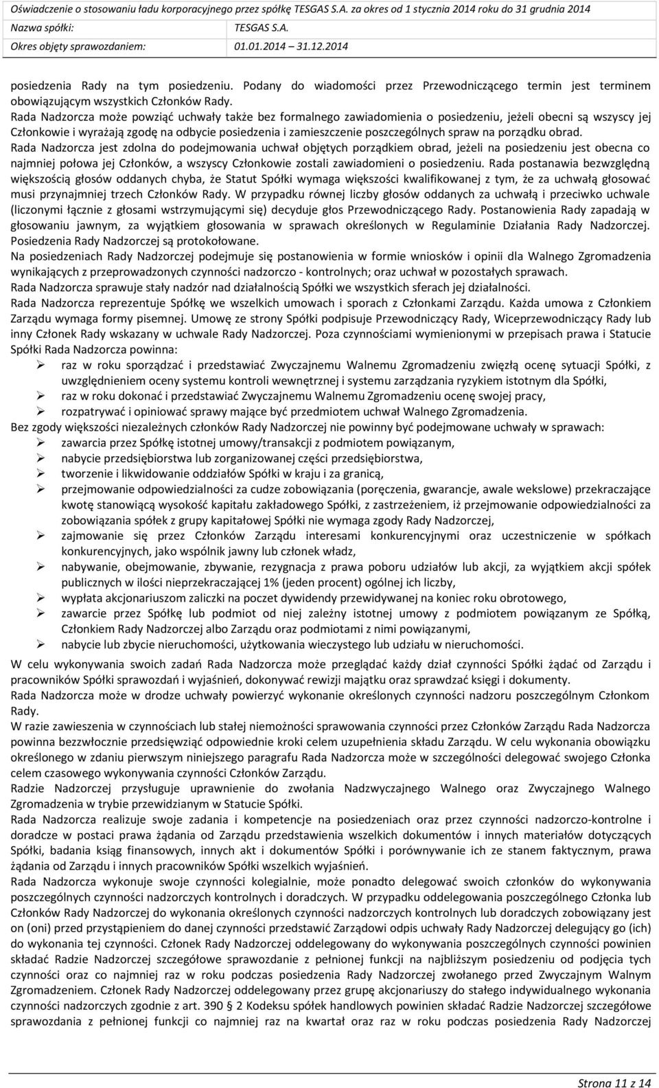 Rada Nadzorcza może powziąć uchwały także bez formalnego zawiadomienia o posiedzeniu, jeżeli obecni są wszyscy jej Członkowie i wyrażają zgodę na odbycie posiedzenia i zamieszczenie poszczególnych