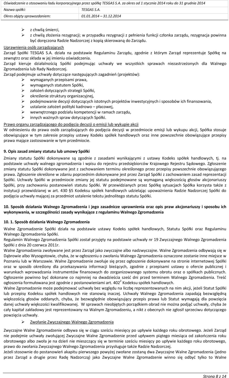 Uprawnienia osób zarządzających Zarząd Spółki działa na podstawie Regulaminu Zarządu, zgodnie z którym Zarząd reprezentuje Spółkę na zewnątrz oraz składa w jej imieniu oświadczenia.