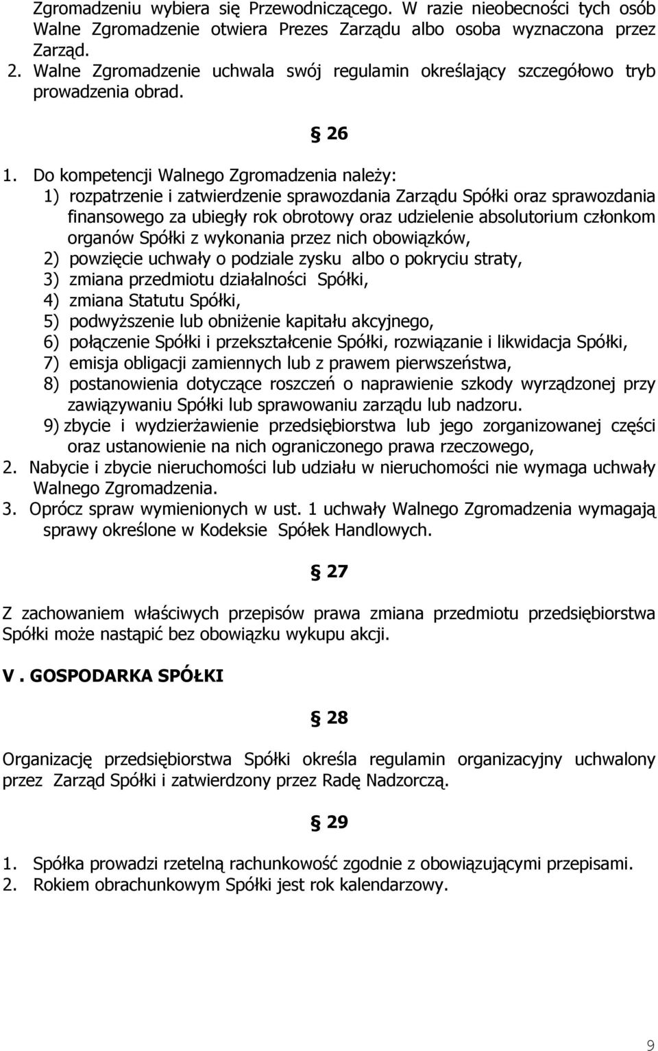 Do kompetencji Walnego Zgromadzenia należy: 1) rozpatrzenie i zatwierdzenie sprawozdania Zarządu Spółki oraz sprawozdania finansowego za ubiegły rok obrotowy oraz udzielenie absolutorium członkom