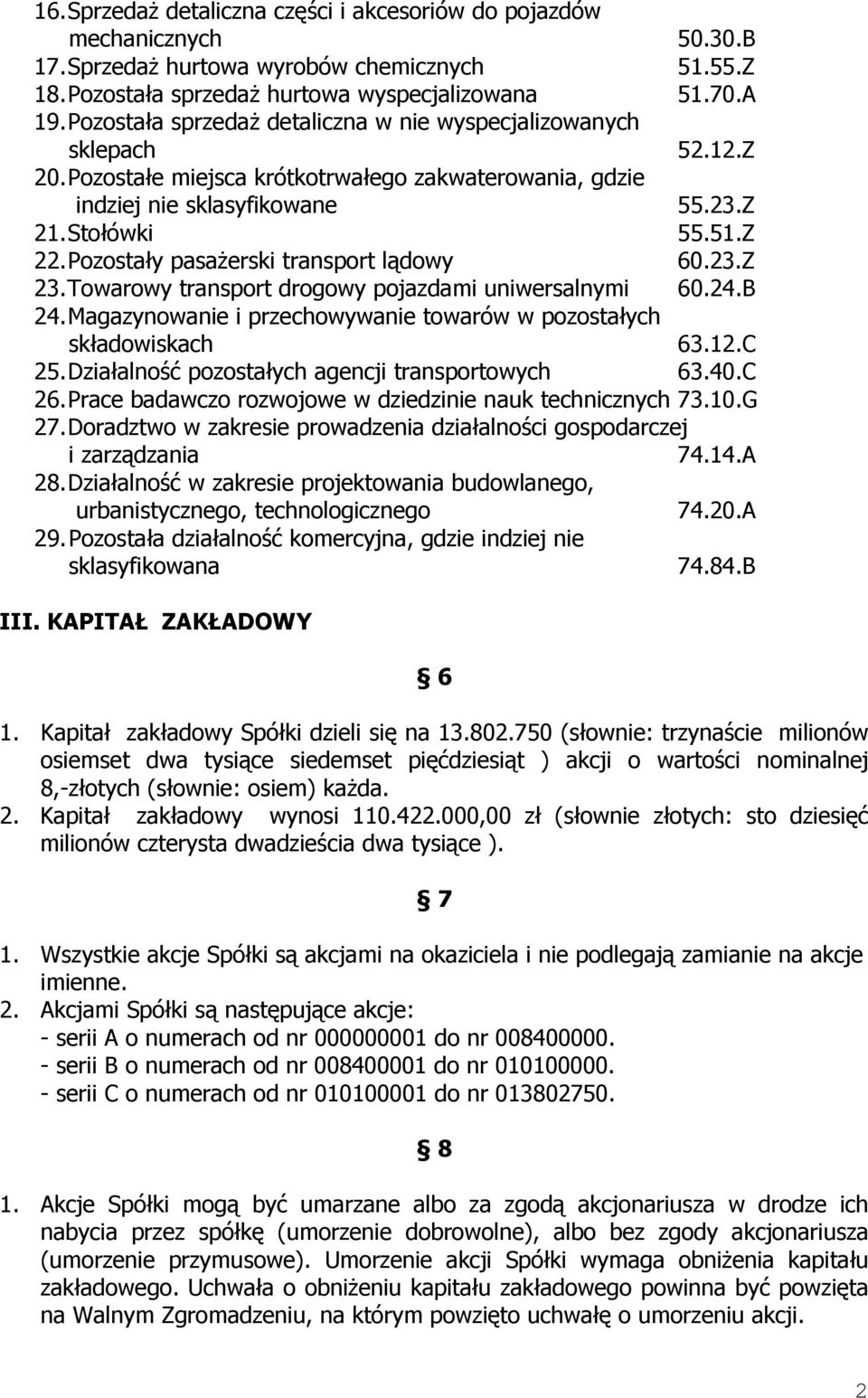 Pozostały pasażerski transport lądowy 60.23.Z 23. Towarowy transport drogowy pojazdami uniwersalnymi 60.24.B 24. Magazynowanie i przechowywanie towarów w pozostałych składowiskach 63.12.C 25.