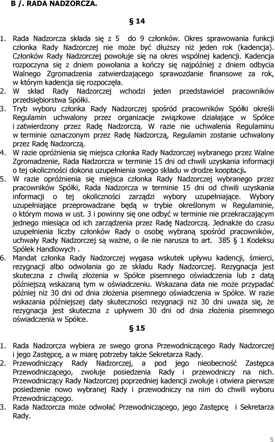 Kadencja rozpoczyna się z dniem powołania a kończy się najpóźniej z dniem odbycia Walnego Zgromadzenia zatwierdzającego sprawozdanie finansowe za rok, w którym kadencja się rozpoczęła. 2.