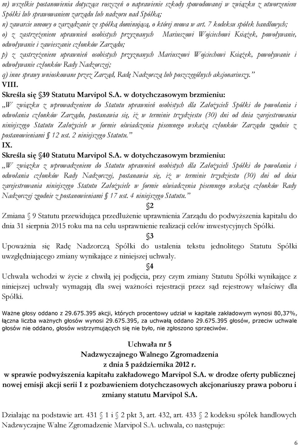 7 kodeksu spółek handlowych; o) z zastrzeżeniem uprawnień osobistych przyznanych Mariuszowi Wojciechowi Książek, powoływanie, odwoływanie i zawieszanie członków Zarządu; p) z zastrzeżeniem uprawnień