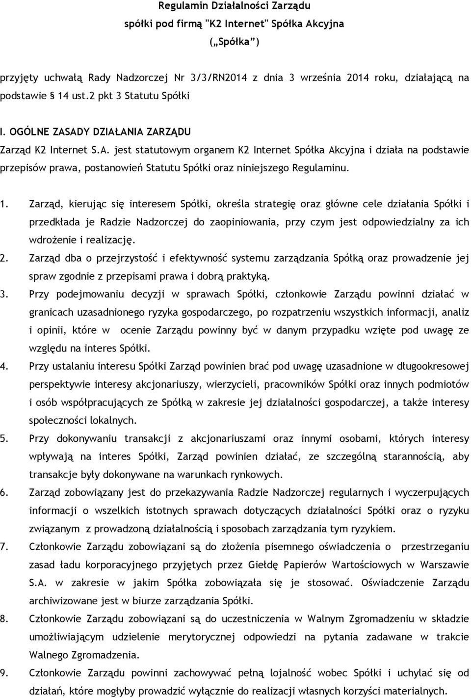 1. Zarząd, kierując się interesem Spółki, określa strategię oraz główne cele działania Spółki i przedkłada je Radzie Nadzorczej do zaopiniowania, przy czym jest odpowiedzialny za ich wdrożenie i