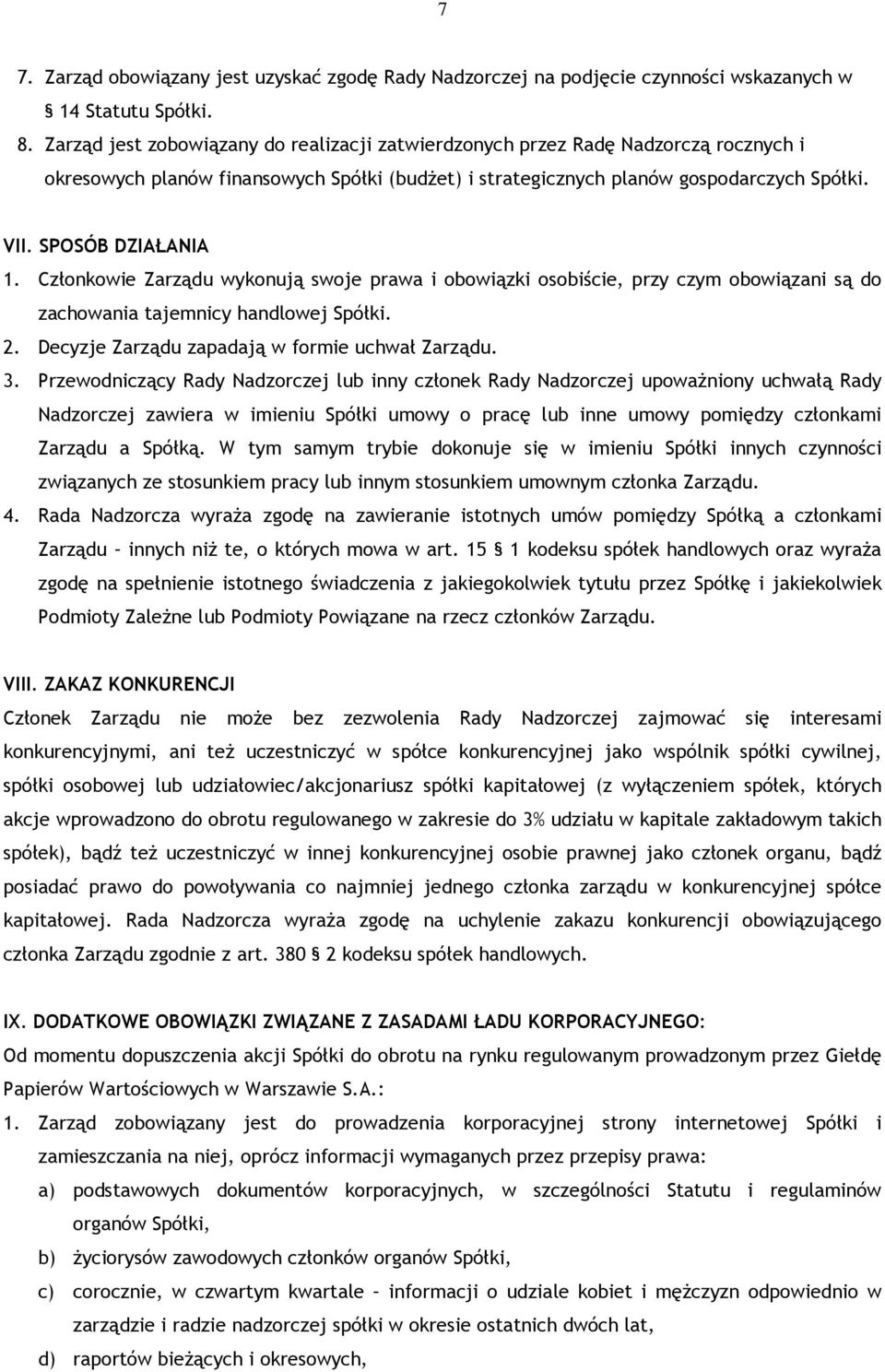 SPOSÓB DZIAŁANIA 1. Członkowie Zarządu wykonują swoje prawa i obowiązki osobiście, przy czym obowiązani są do zachowania tajemnicy handlowej Spółki. 2.