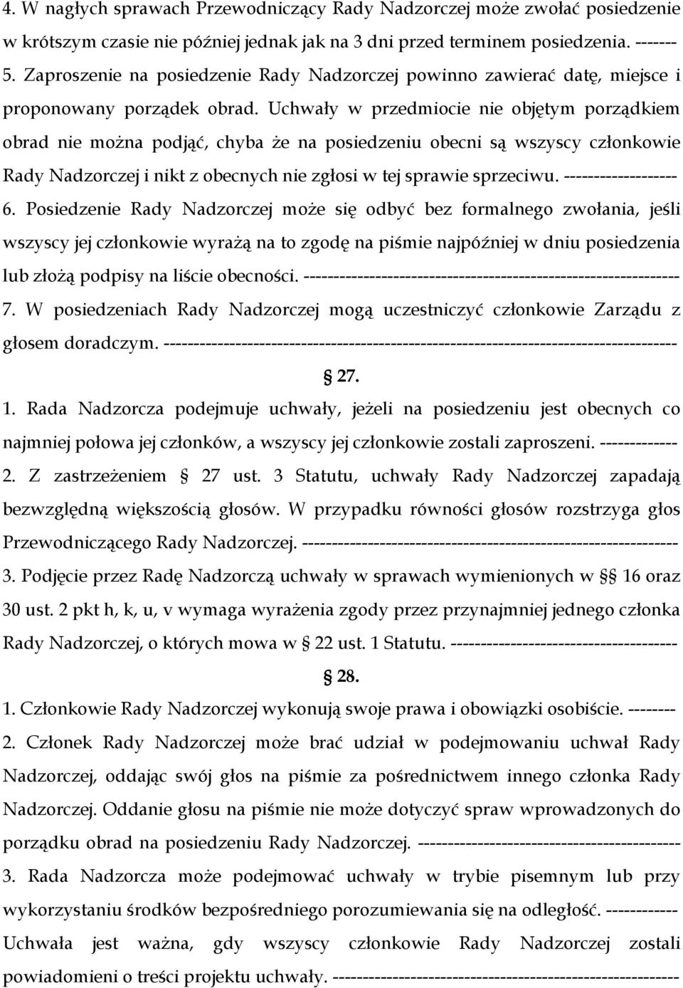 Uchwały w przedmiocie nie objętym porządkiem obrad nie można podjąć, chyba że na posiedzeniu obecni są wszyscy członkowie Rady Nadzorczej i nikt z obecnych nie zgłosi w tej sprawie sprzeciwu.