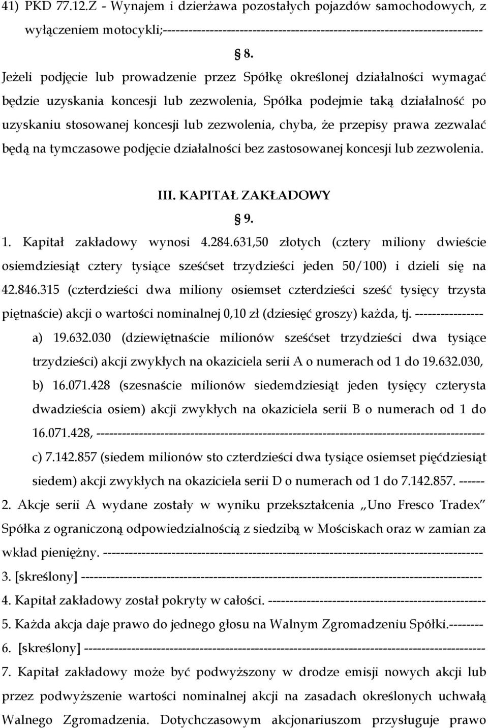 zezwolenia, chyba, że przepisy prawa zezwalać będą na tymczasowe podjęcie działalności bez zastosowanej koncesji lub zezwolenia. III. KAPITAŁ ZAKŁADOWY 9. 1. Kapitał zakładowy wynosi 4.284.