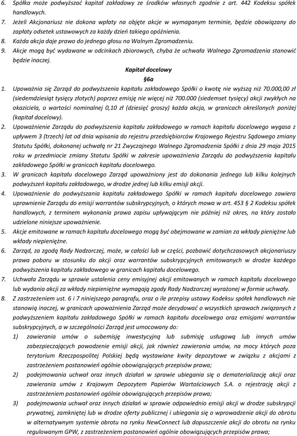 Każda akcja daje prawo do jednego głosu na Walnym Zgromadzeniu. 9. Akcje mogą być wydawane w odcinkach zbiorowych, chyba że uchwała Walnego Zgromadzenia stanowić będzie inaczej. Kapitał docelowy 6a 1.