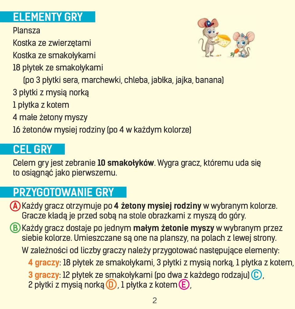 PRZYGOTOWANIE GRY A Każdy gracz otrzymuje po 4 żetony mysiej rodziny w wybranym kolorze. Gracze kładą je przed sobą na stole obrazkami z myszą do góry.