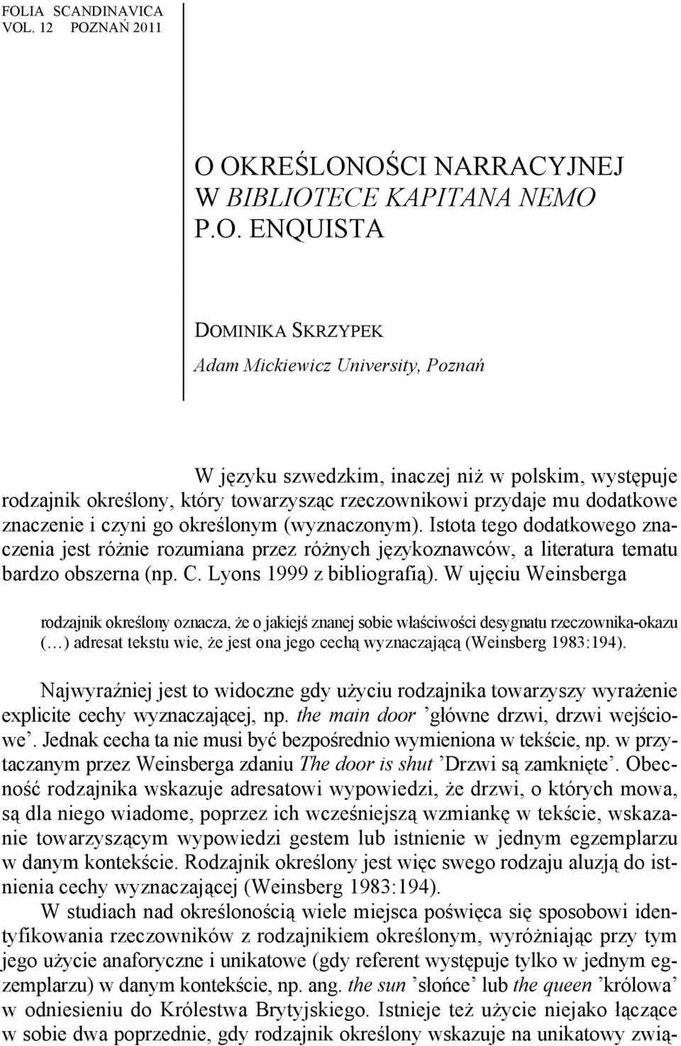 Istota tego dodatkowego znaczenia jest różnie rozumiana przez różnych językoznawców, a literatura tematu bardzo obszerna (np. C. Lyons 1999 z bibliografią).