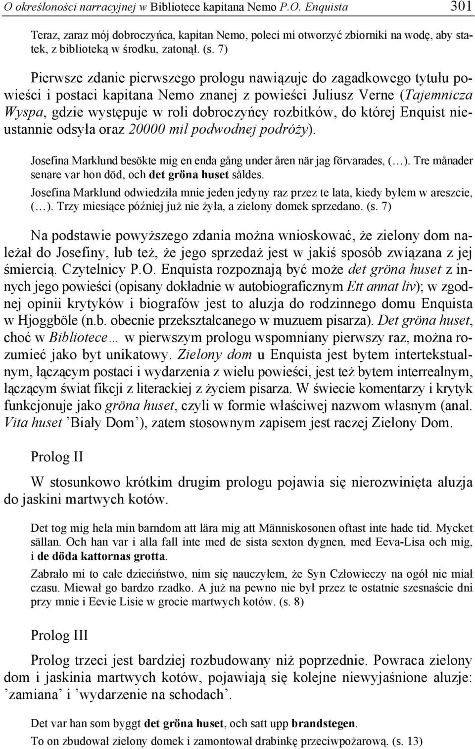 rozbitków, do której Enquist nieustannie odsyła oraz 20000 mil podwodnej podróży). Josefina Marklund besökte mig en enda gång under åren när jag förvarades, ( ).