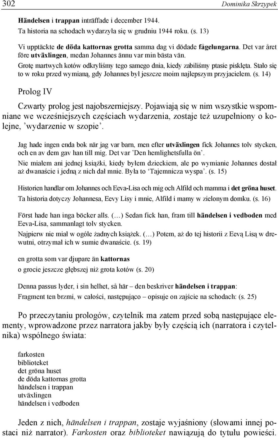 Grotę martwych kotów odkryliśmy tego samego dnia, kiedy zabiliśmy ptasie pisklęta. Stało się to w roku przed wymianą, gdy Johannes był jeszcze moim najlepszym przyjacielem. (s.