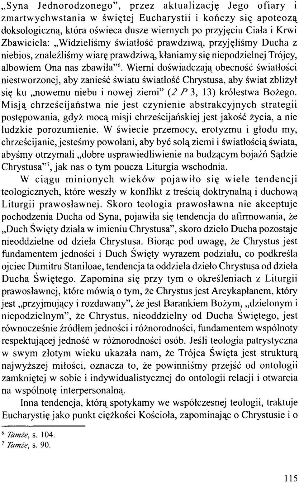 Wierni doświadczają obecność światłości niestworzonej, aby zanieść światu światłość Chrystusa, aby świat zbliżył się ku nowemu niebu i nowej ziemi (2 P 3, 13) królestwa Bożego.