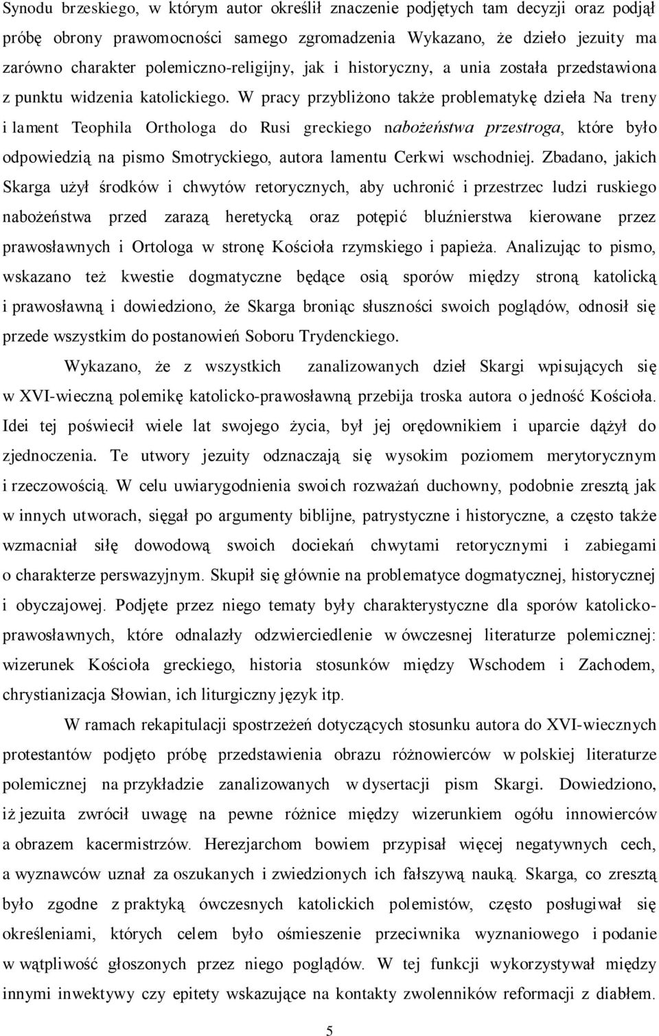 W pracy przybliżono także problematykę dzieła Na treny i lament Teophila Orthologa do Rusi greckiego nabożeństwa przestroga, które było odpowiedzią na pismo Smotryckiego, autora lamentu Cerkwi