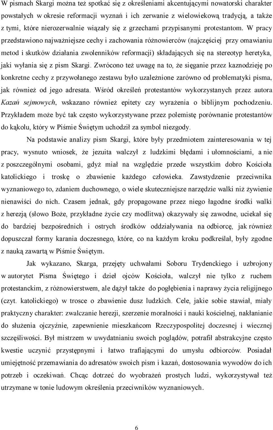 W pracy przedstawiono najważniejsze cechy i zachowania różnowierców (najczęściej przy omawianiu metod i skutków działania zwolenników reformacji) składających się na stereotyp heretyka, jaki wyłania