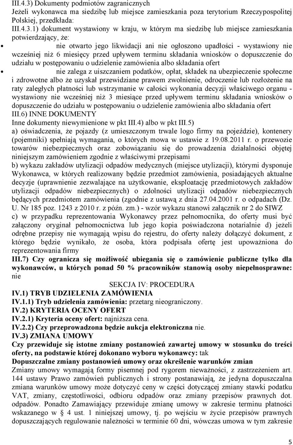 1) dokument wystawiony w kraju, w którym ma siedzibę lub miejsce zamieszkania potwierdzający, Ŝe: nie otwarto jego likwidacji ani nie ogłoszono upadłości - wystawiony nie wcześniej niŝ 6 miesięcy