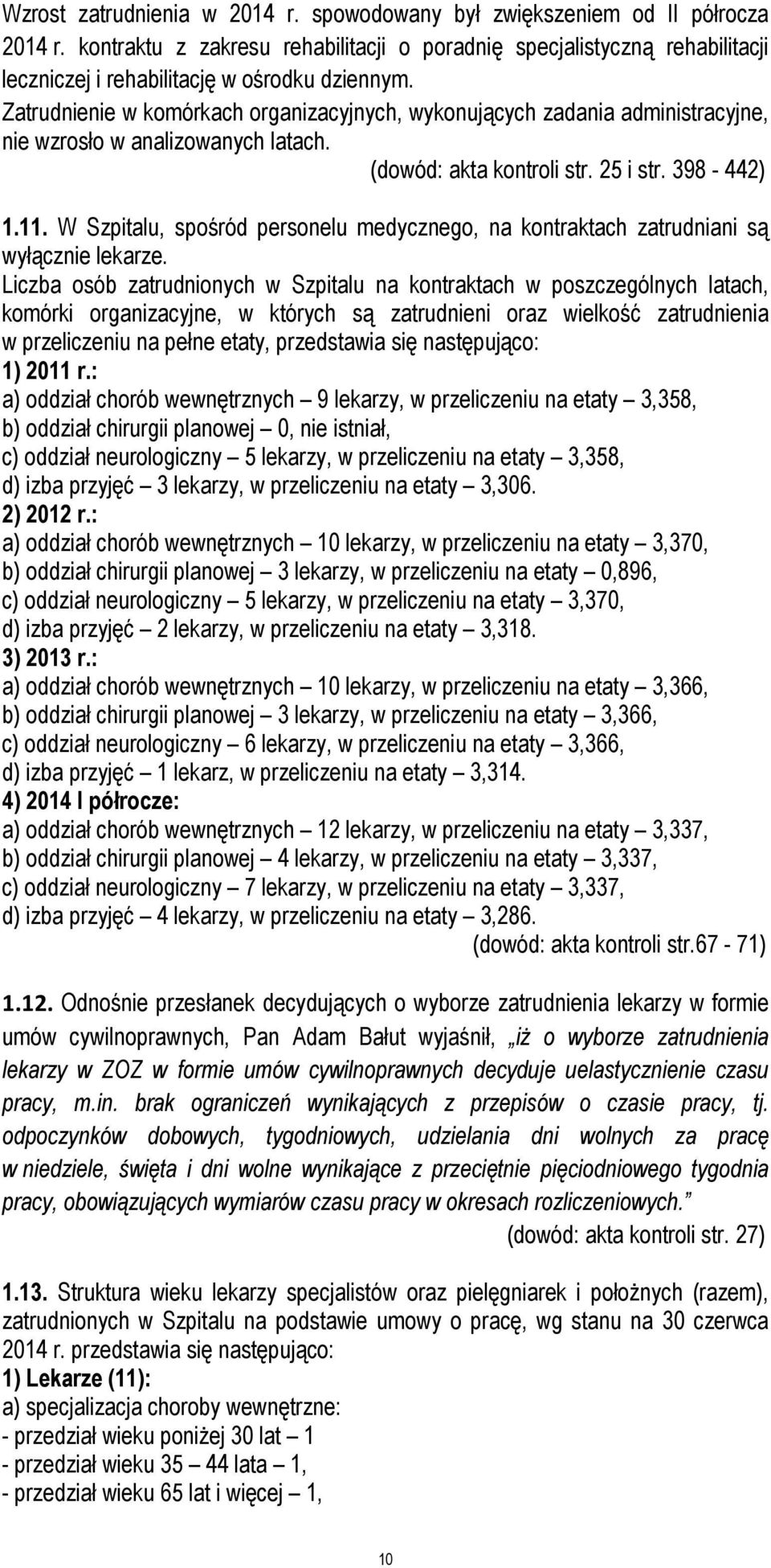 Zatrudnienie w komórkach organizacyjnych, wykonujących zadania administracyjne, nie wzrosło w analizowanych latach. (dowód: akta kontroli str. 25 i str. 398-442) 1.11.