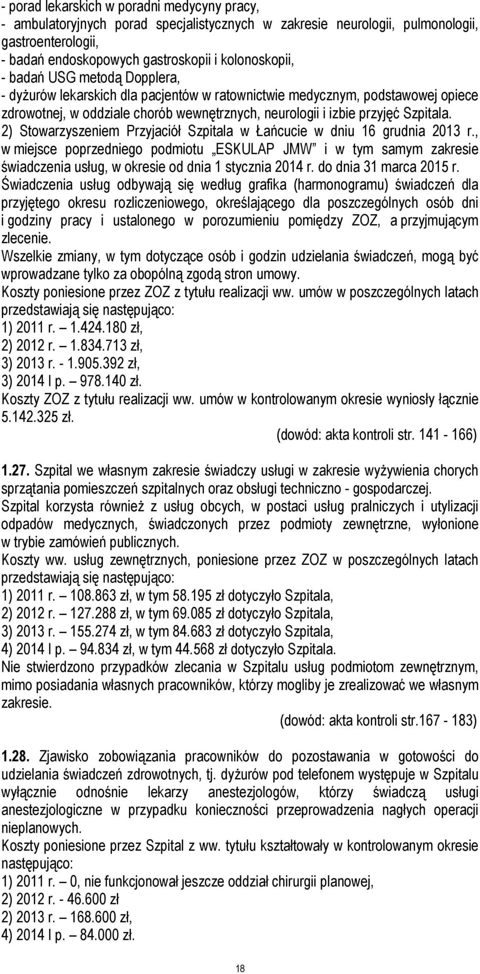 2) Stowarzyszeniem Przyjaciół Szpitala w Łańcucie w dniu 16 grudnia 2013 r., w miejsce poprzedniego podmiotu ESKULAP JMW i w tym samym zakresie świadczenia usług, w okresie od dnia 1 stycznia 2014 r.