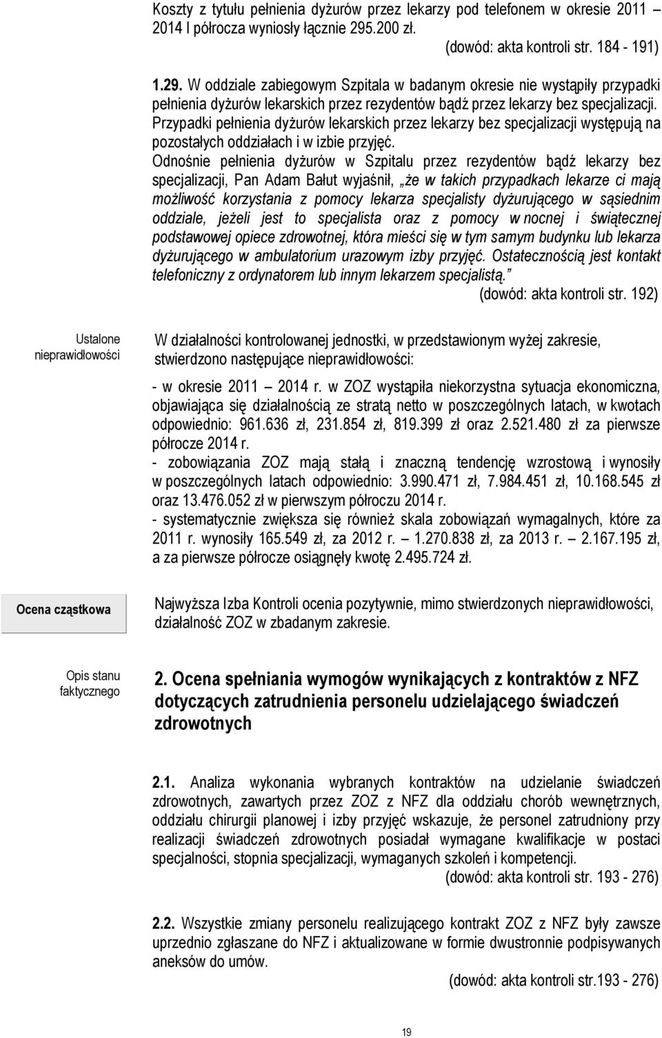 W oddziale zabiegowym Szpitala w badanym okresie nie wystąpiły przypadki pełnienia dyżurów lekarskich przez rezydentów bądź przez lekarzy bez specjalizacji.