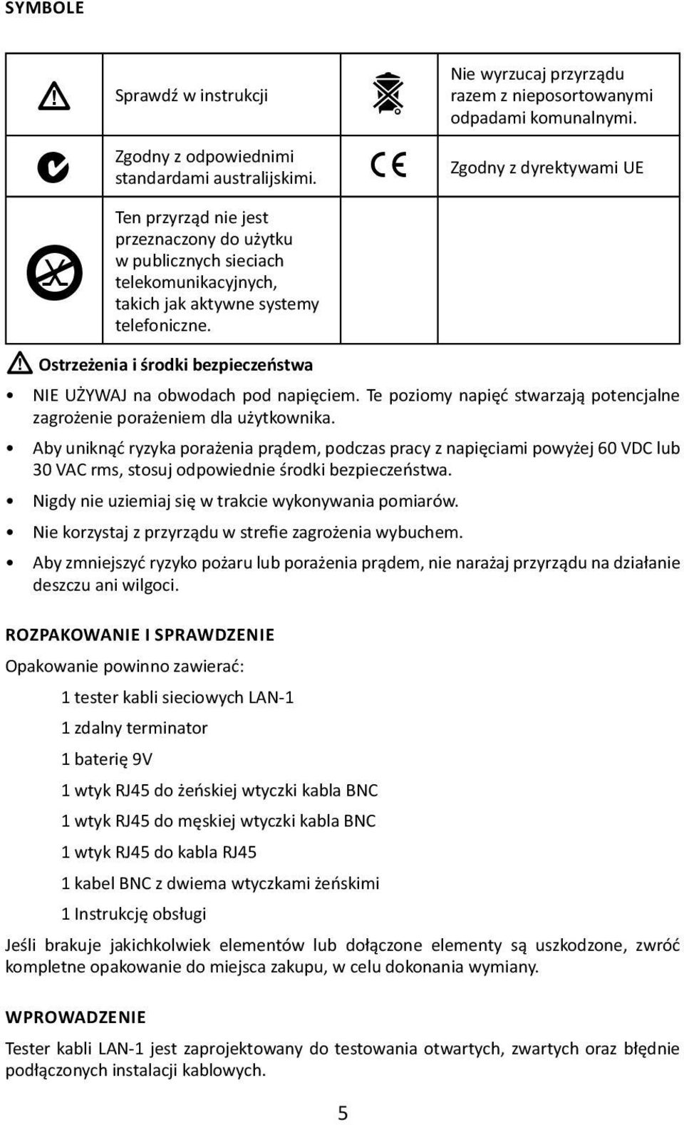 Ostrzeżenia i środki bezpieczeństwa NIE UŻYWAJ na obwodach pod napięciem. Te poziomy napięć stwarzają potencjalne zagrożenie porażeniem dla użytkownika.