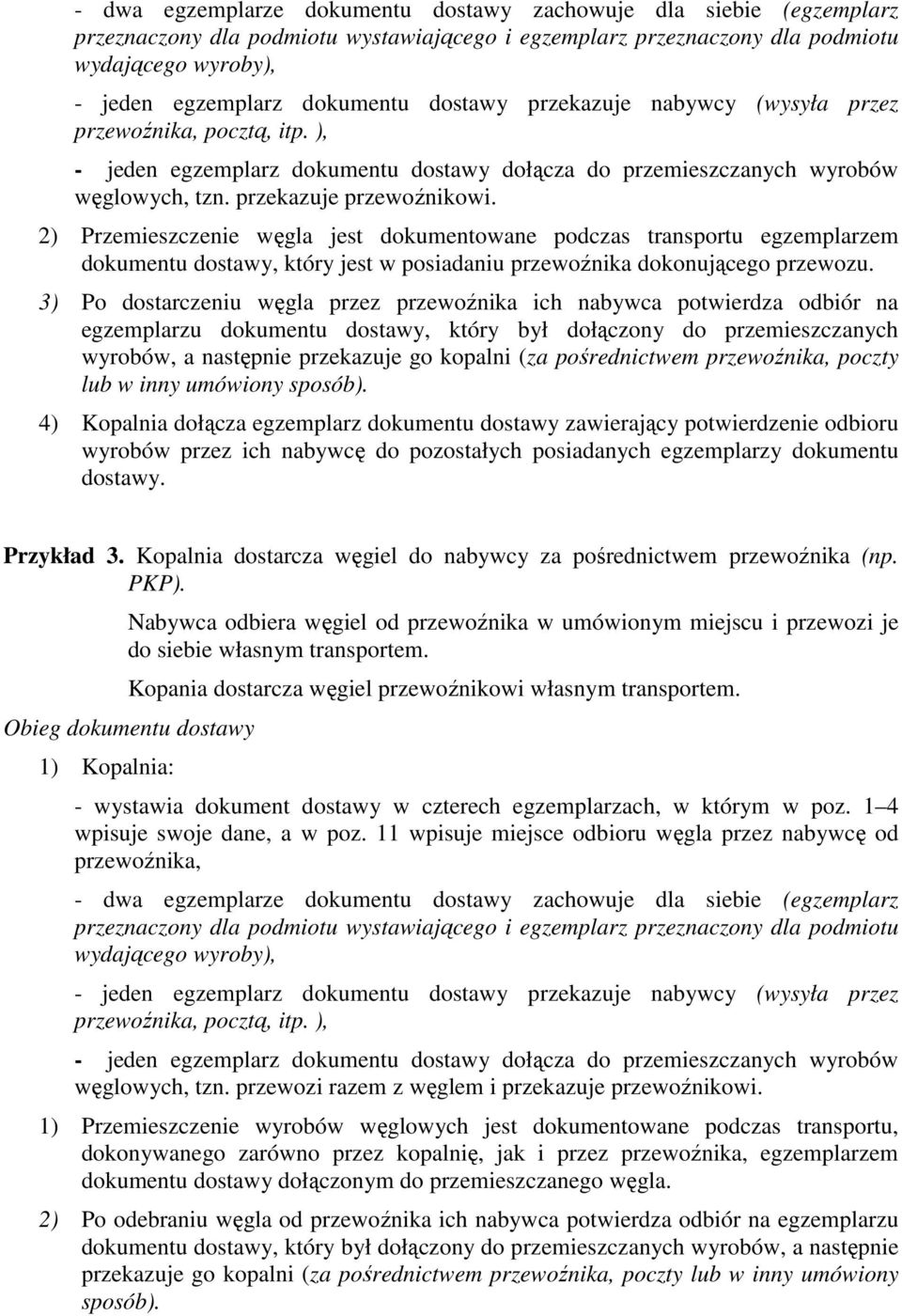 3) Po dostarczeniu węgla przez przewoźnika ich nabywca potwierdza odbiór na egzemplarzu dokumentu dostawy, który był dołączony do przemieszczanych wyrobów, a następnie przekazuje go kopalni (za