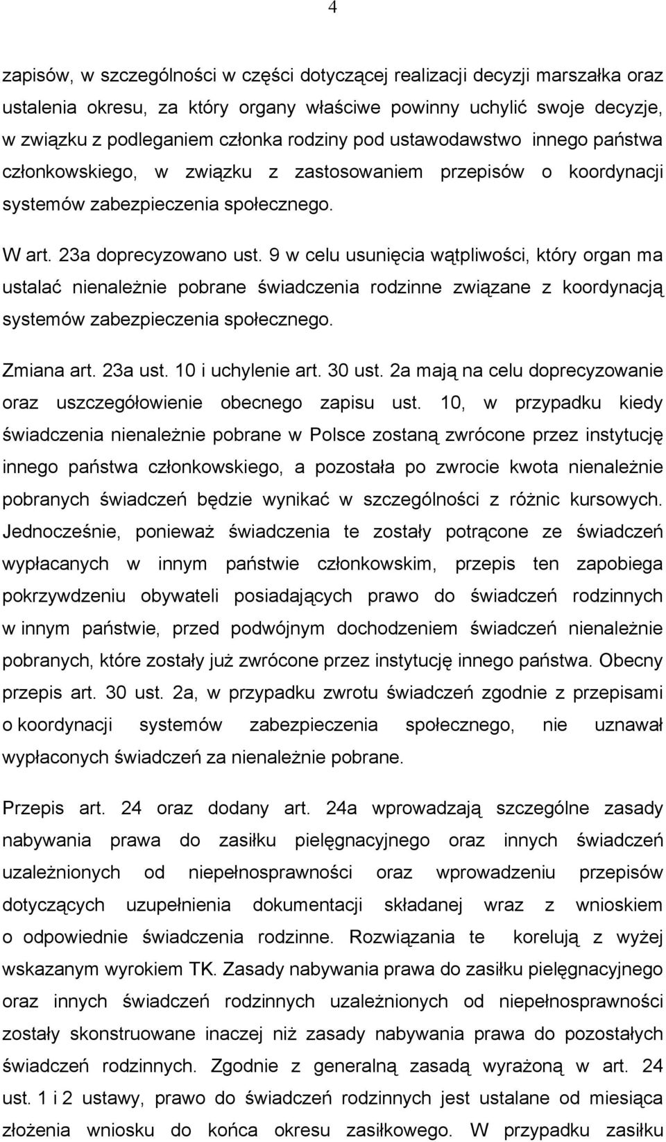 9 w celu usunięcia wątpliwości, który organ ma ustalać nienależnie pobrane świadczenia rodzinne związane z koordynacją systemów zabezpieczenia społecznego. Zmiana art. 23a ust. 10 i uchylenie art.