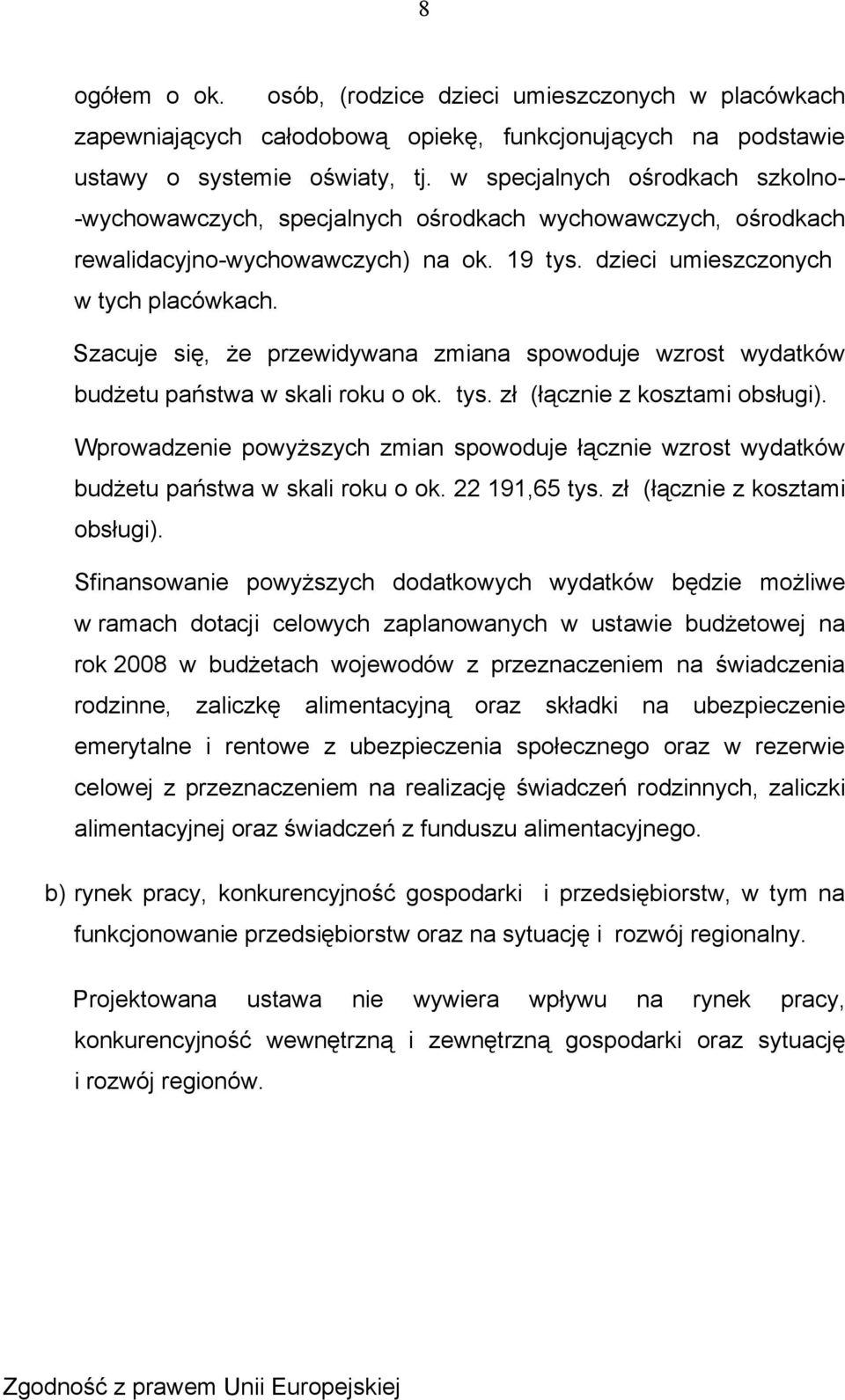 Szacuje się, że przewidywana zmiana spowoduje wzrost wydatków budżetu państwa w skali roku o ok. tys. zł (łącznie z kosztami obsługi).