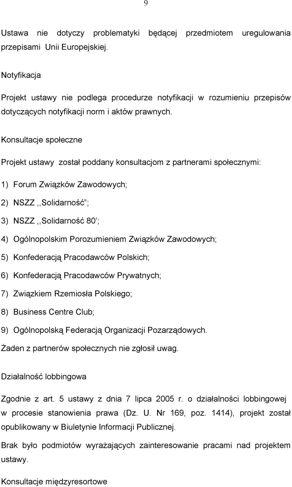 Konsultacje społeczne Projekt ustawy został poddany konsultacjom z partnerami społecznymi: 1) Forum Związków Zawodowych; 2) NSZZ,,Solidarność ; 3) NSZZ,,Solidarność 80 ; 4) Ogólnopolskim