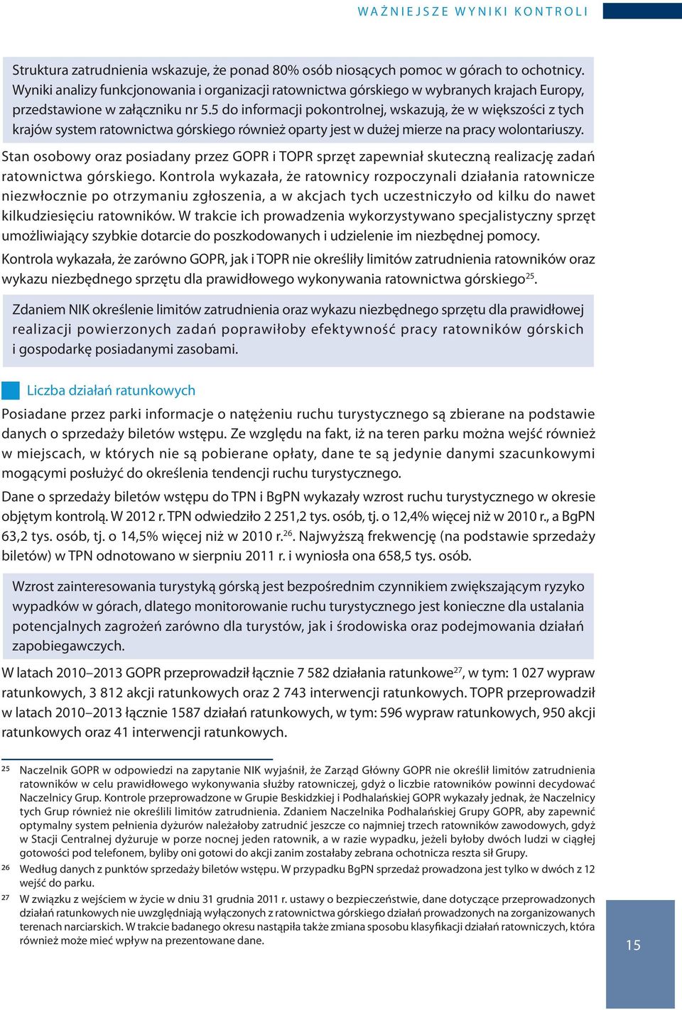 5 do informacji pokontrolnej, wskazują, że w większości z tych krajów system ratownictwa górskiego również oparty jest w dużej mierze na pracy wolontariuszy.