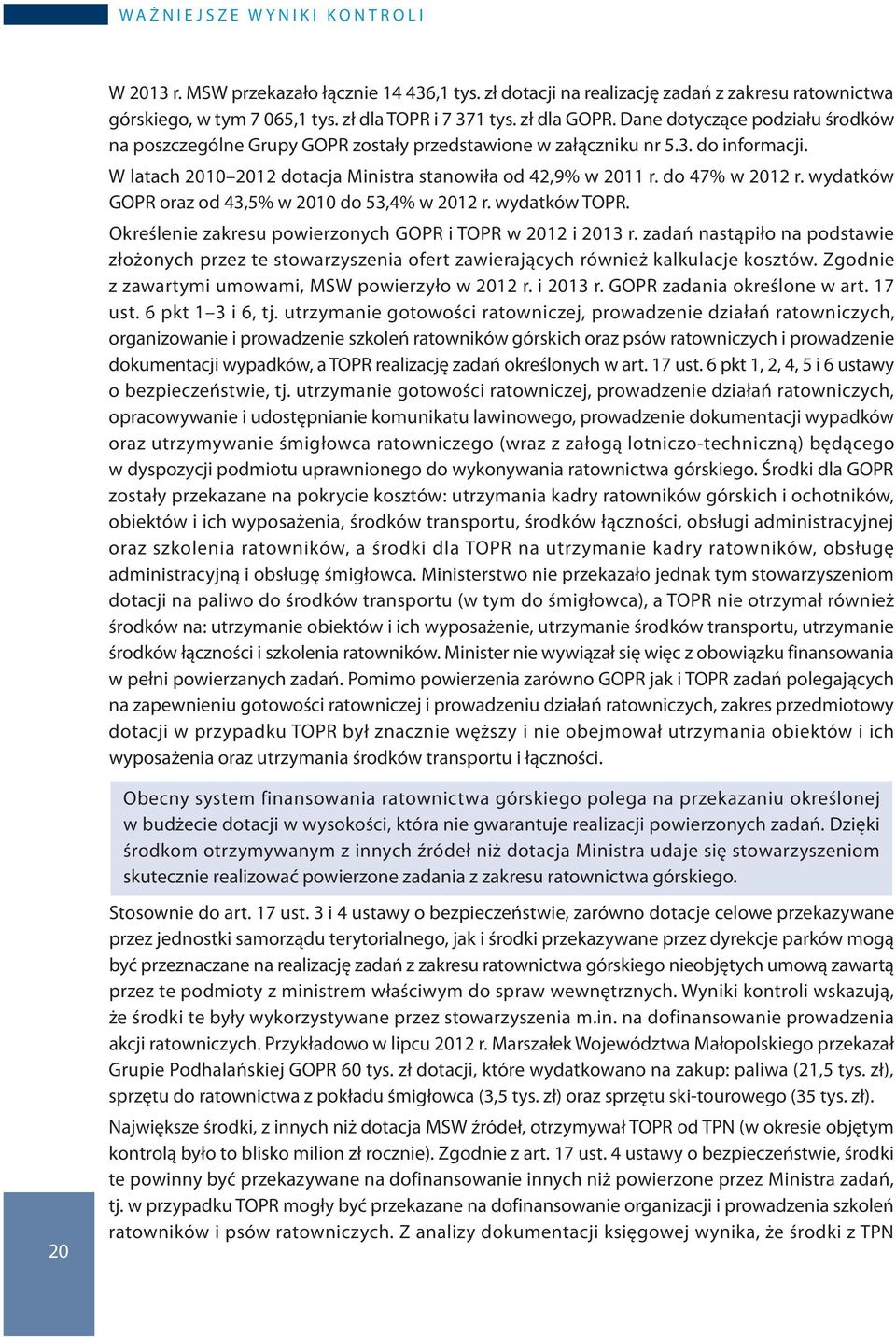 W latach 2010 2012 dotacja Ministra stanowiła od 42,9% w 2011 r. do 47% w 2012 r. wydatków GOPR oraz od 43,5% w 2010 do 53,4% w 2012 r. wydatków TOPR.