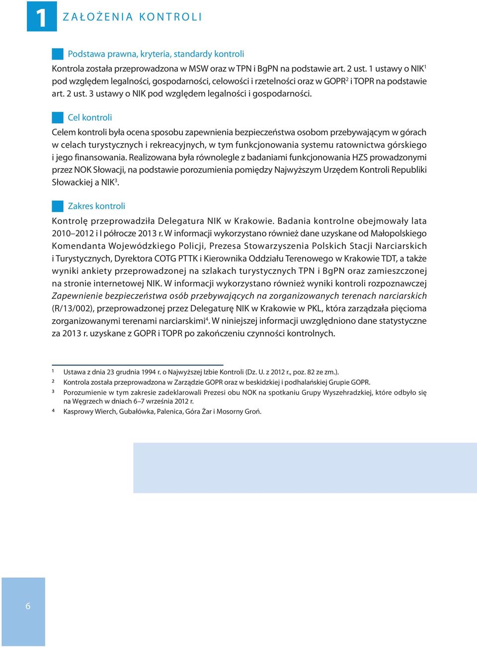 Cel kontroli Celem kontroli była ocena sposobu zapewnienia bezpieczeństwa osobom przebywającym w górach w celach turystycznych i rekreacyjnych, w tym funkcjonowania systemu ratownictwa górskiego i