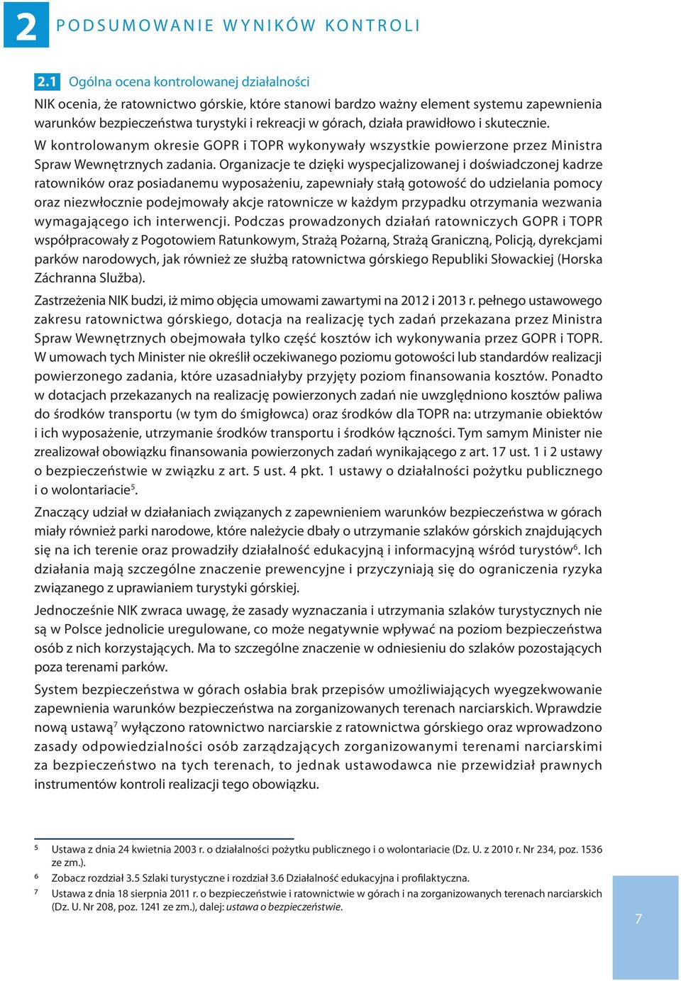 prawidłowo i skutecznie. W kontrolowanym okresie GOPR i TOPR wykonywały wszystkie powierzone przez Ministra Spraw Wewnętrznych zadania.