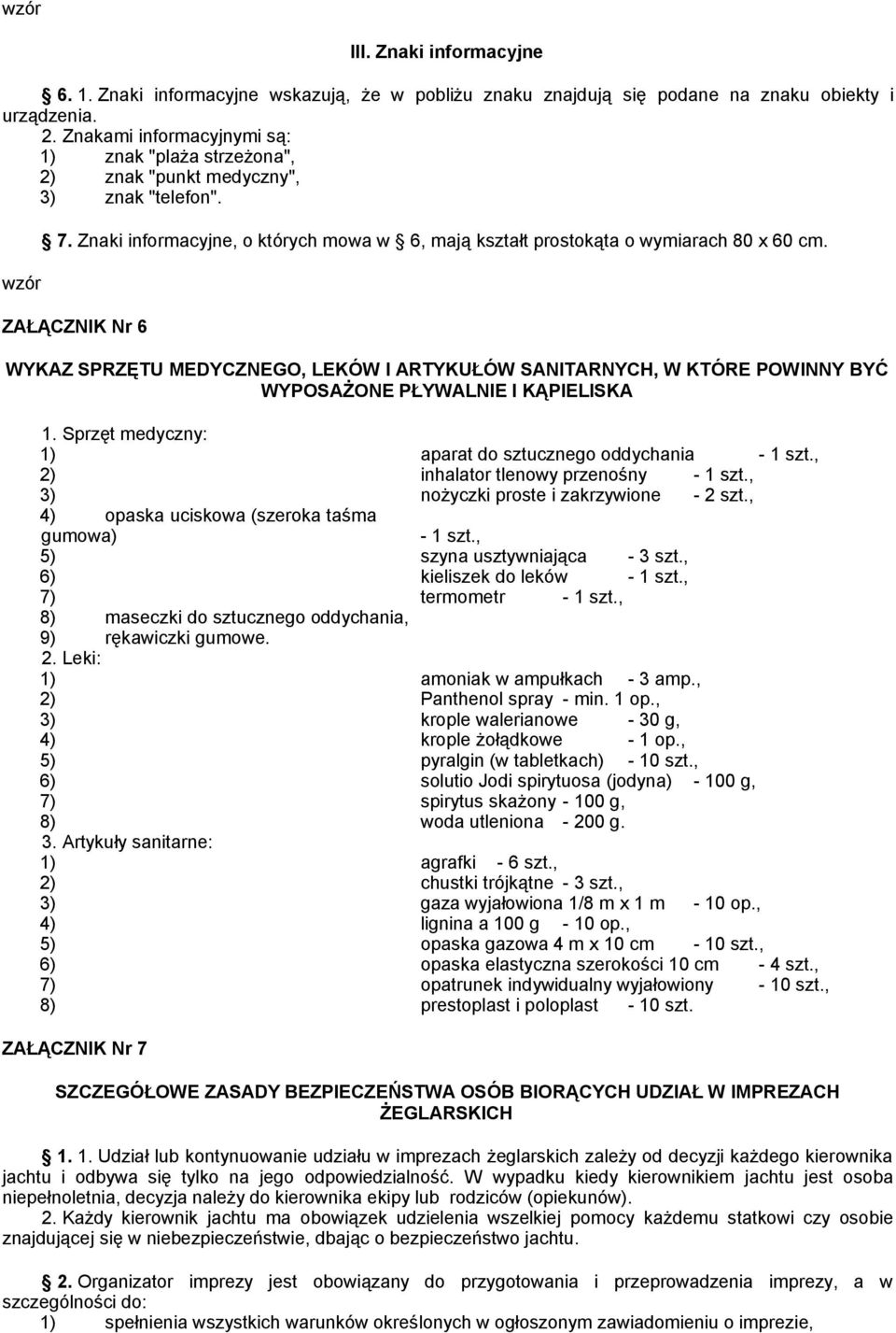 ZAŁĄCZNIK Nr 6 WYKAZ SPRZĘTU MEDYCZNEGO, LEKÓW I ARTYKUŁÓW SANITARNYCH, W KTÓRE POWINNY BYĆ WYPOSAŻONE PŁYWALNIE I KĄPIELISKA 1. Sprzęt medyczny: 1) aparat do sztucznego oddychania - 1 szt.