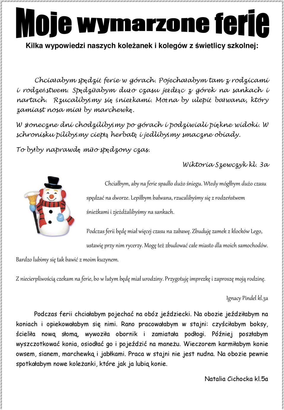 W słoneczne dni chodzilibyśmy po górach i podziwiali piękne widoki. W schronisku pilibyśmy ciepłą herbatę i jedlibyśmy smaczne obiady. To byłby naprawdę miło spędzony czas. Wiktoria Szewczyk kl.