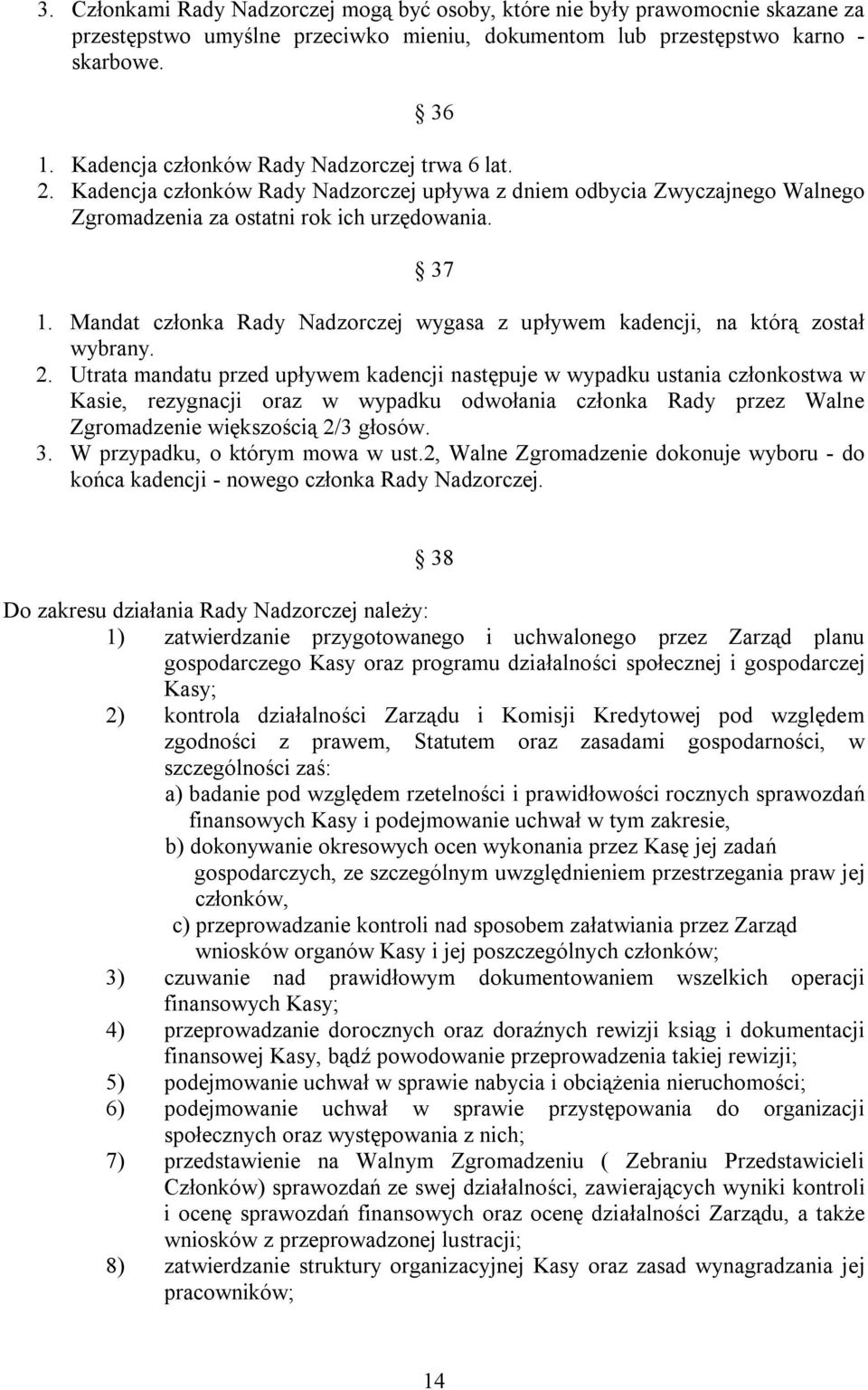 Mandat członka Rady Nadzorczej wygasa z upływem kadencji, na którą został wybrany. 2.