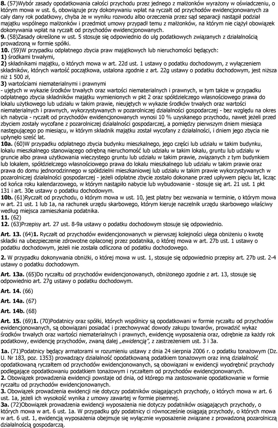 wspólnego małżonków i przedmiot umowy przypadł temu z małżonków, na którym nie ciążył obowiązek dokonywania wpłat na ryczałt od przychodów ewidencjonowanych. 9. (Zasady określone w ust.