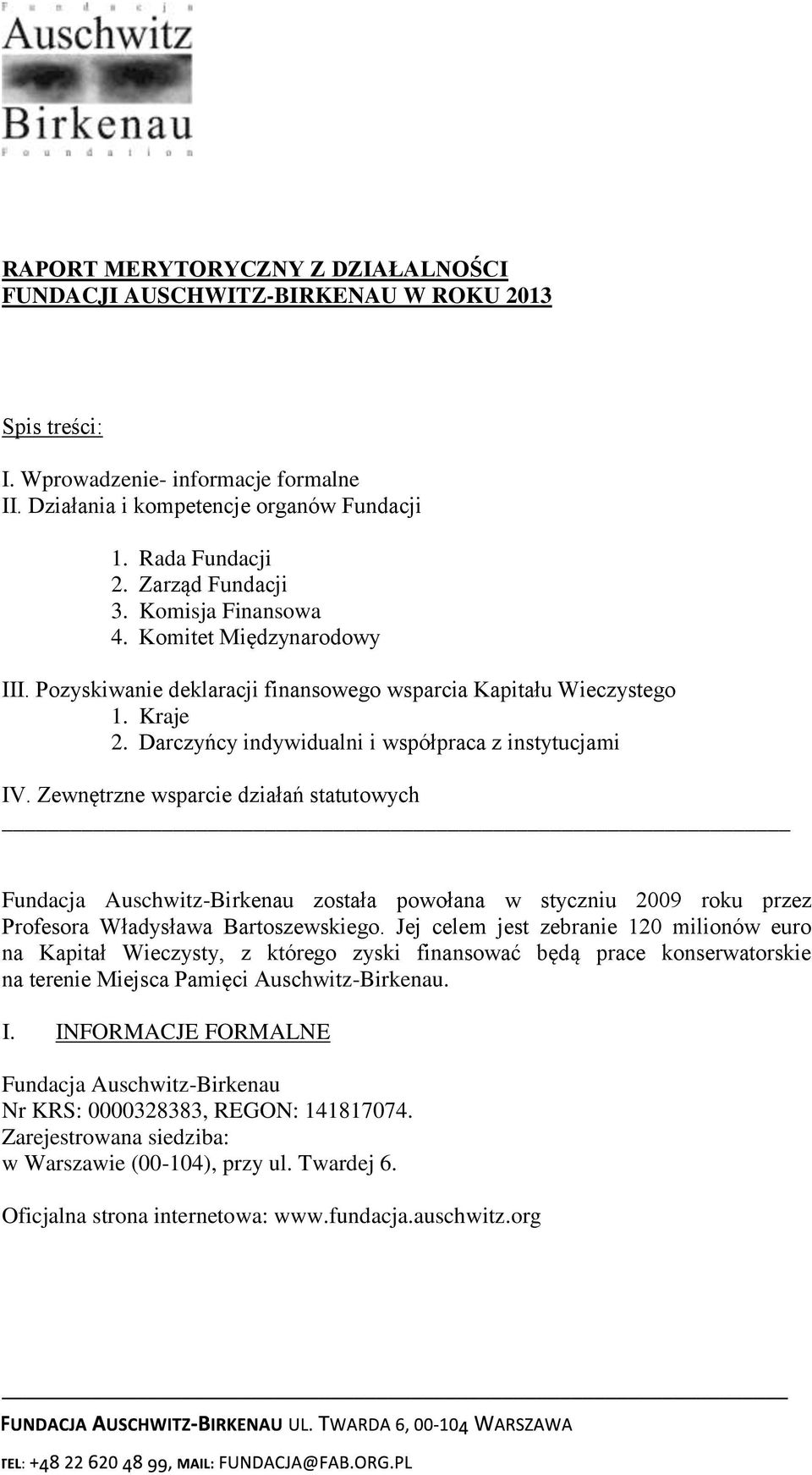 Zewnętrzne wsparcie działań statutowych Fundacja Auschwitz-Birkenau została powołana w styczniu 2009 roku przez Profesora Władysława Bartoszewskiego.