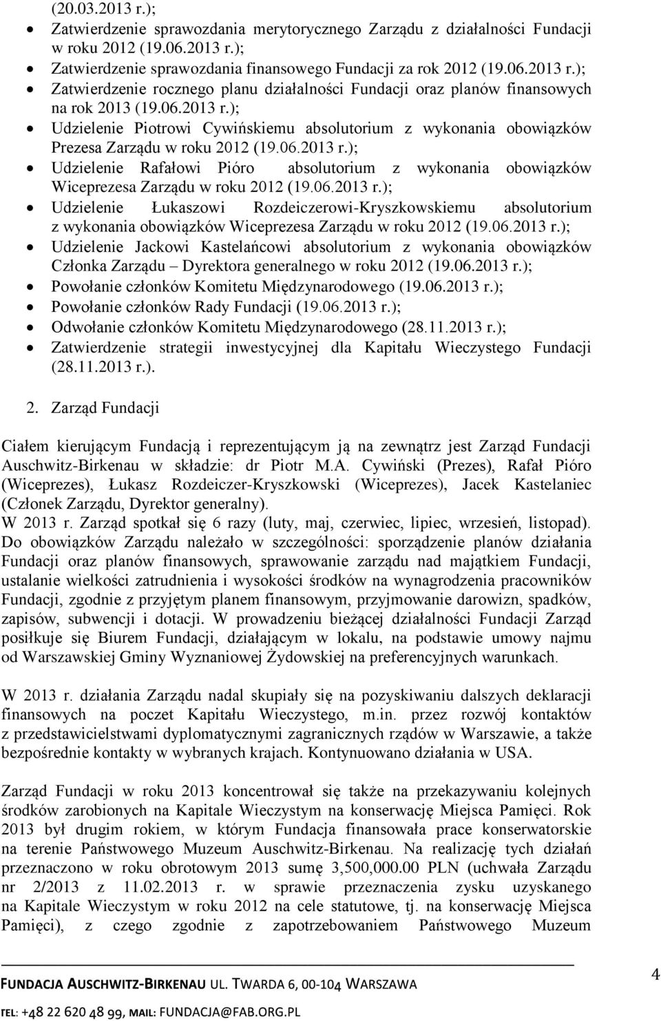 06.2013 r.); Udzielenie Łukaszowi Rozdeiczerowi-Kryszkowskiemu absolutorium z wykonania obowiązków Wiceprezesa Zarządu w roku 2012 (19.06.2013 r.); Udzielenie Jackowi Kastelańcowi absolutorium z wykonania obowiązków Członka Zarządu Dyrektora generalnego w roku 2012 (19.