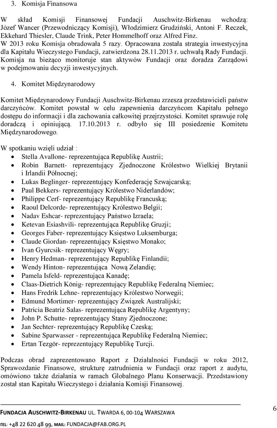 Opracowana została strategia inwestycyjna dla Kapitału Wieczystego Fundacji, zatwierdzona 28.11.2013 r. uchwałą Rady Fundacji.