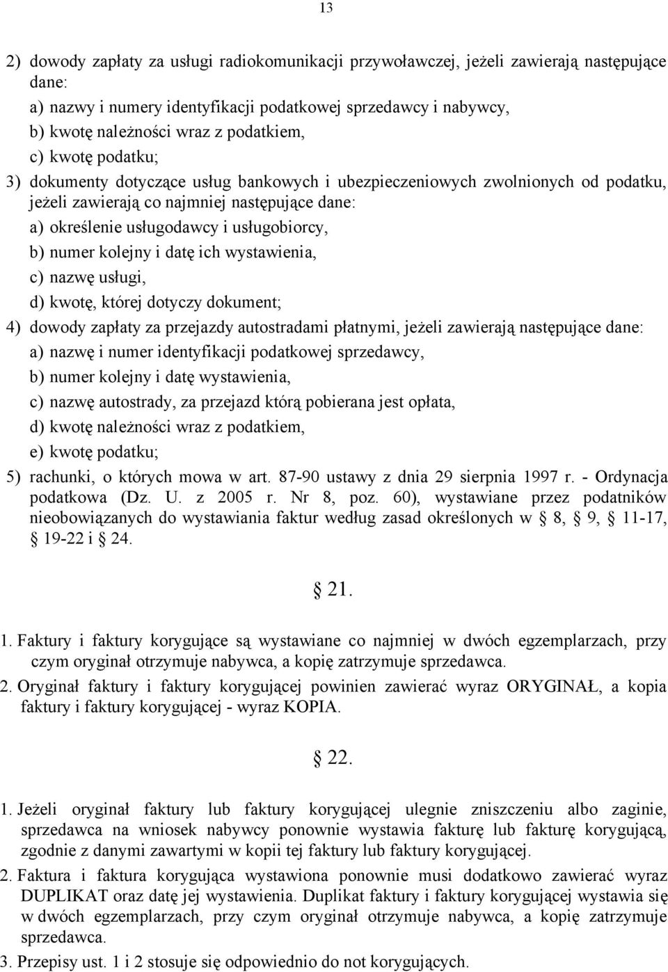 usługobiorcy, b) numer kolejny i datę ich wystawienia, c) nazwę usługi, d) kwotę, której dotyczy dokument; 4) dowody zapłaty za przejazdy autostradami płatnymi, jeżeli zawierają następujące dane: a)