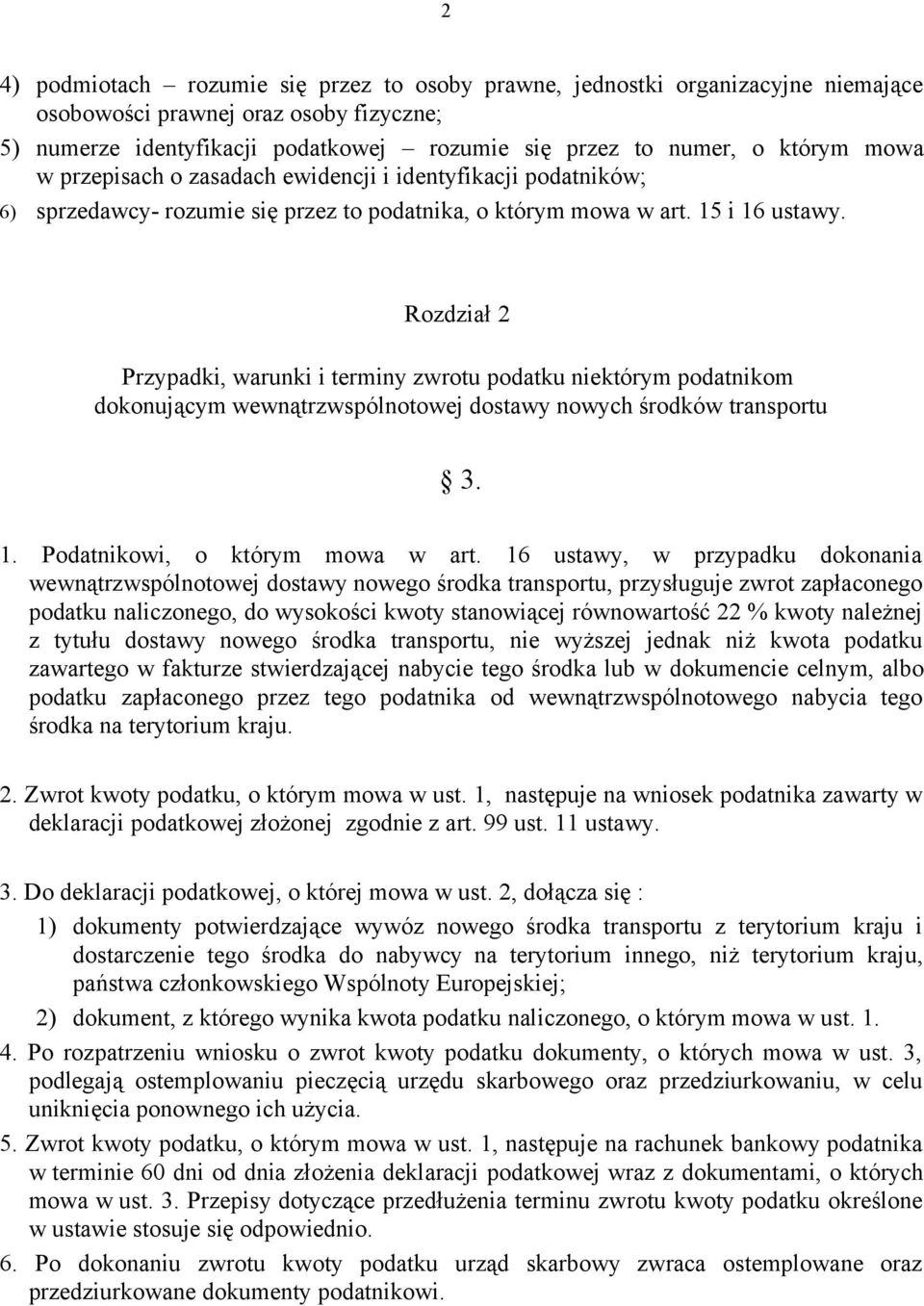 Rozdział 2 Przypadki, warunki i terminy zwrotu podatku niektórym podatnikom dokonującym wewnątrzwspólnotowej dostawy nowych środków transportu 3. 1. Podatnikowi, o którym mowa w art.