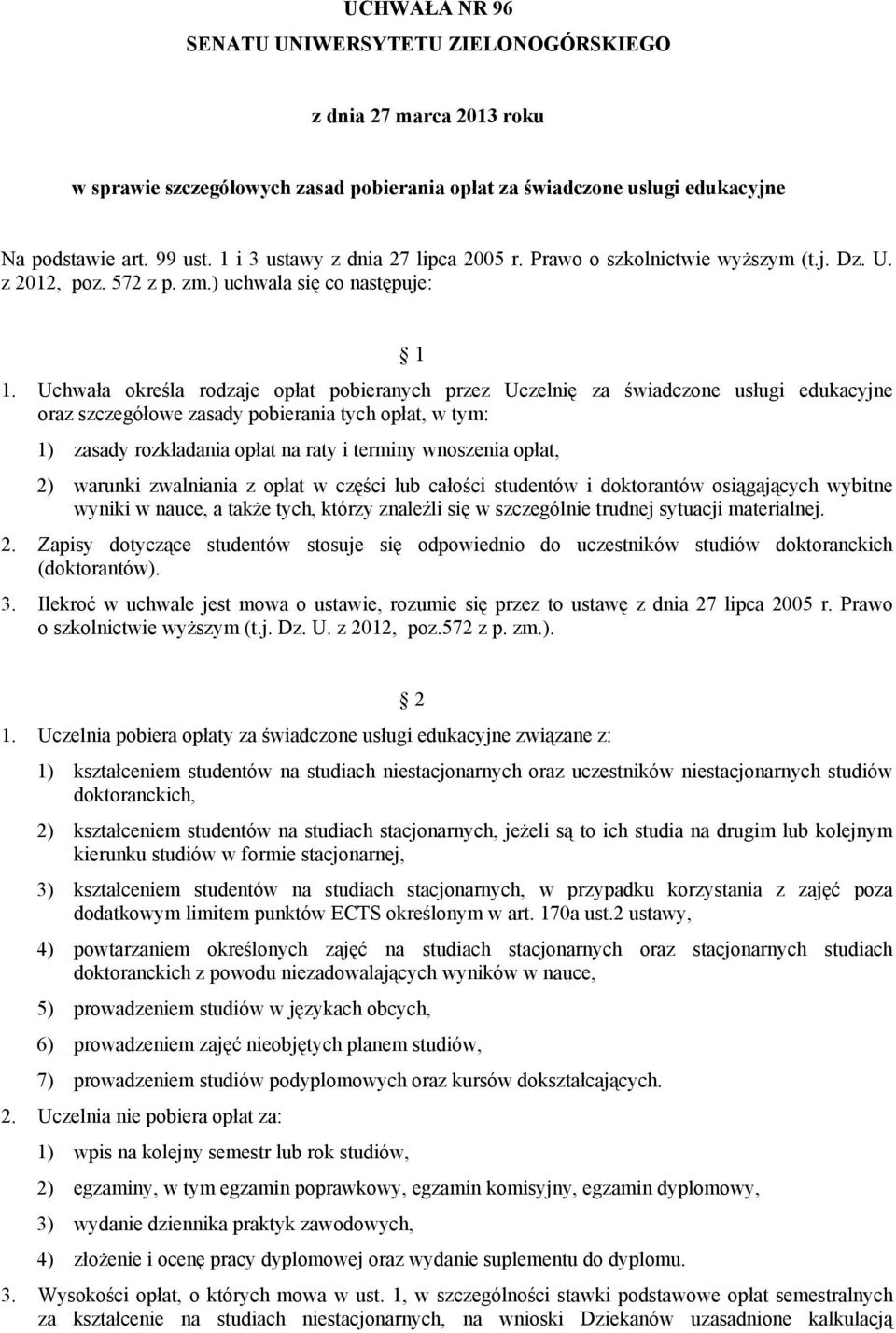 Uchwała określa rodzaje opłat pobieranych przez Uczelnię za świadczone usługi edukacyjne oraz szczegółowe zasady pobierania tych opłat, w tym: 1) zasady rozkładania opłat na raty i terminy wnoszenia